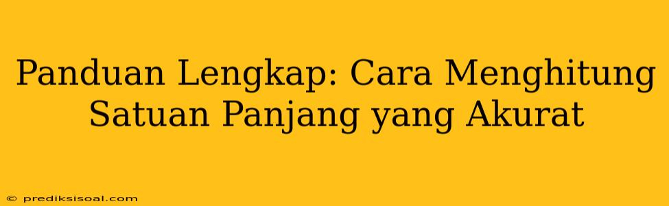 Panduan Lengkap: Cara Menghitung Satuan Panjang yang Akurat