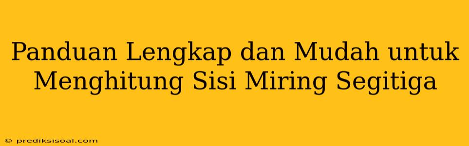 Panduan Lengkap dan Mudah untuk Menghitung Sisi Miring Segitiga