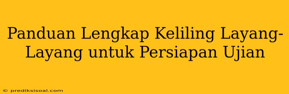 Panduan Lengkap Keliling Layang-Layang untuk Persiapan Ujian