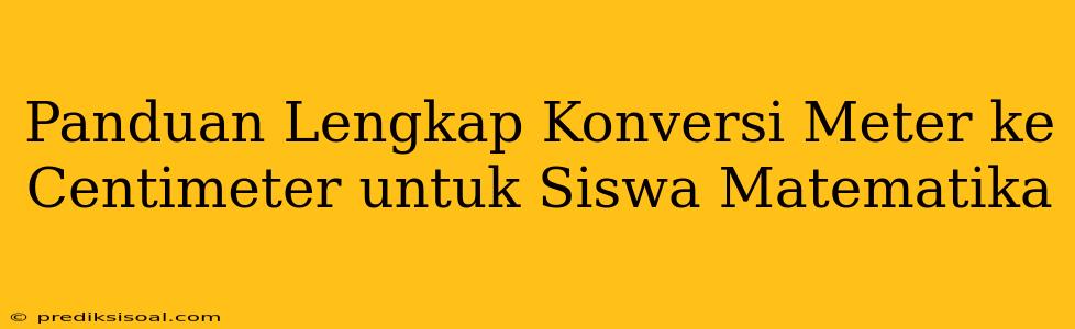 Panduan Lengkap Konversi Meter ke Centimeter untuk Siswa Matematika