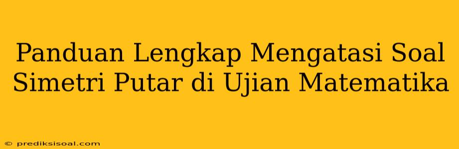 Panduan Lengkap Mengatasi Soal Simetri Putar di Ujian Matematika