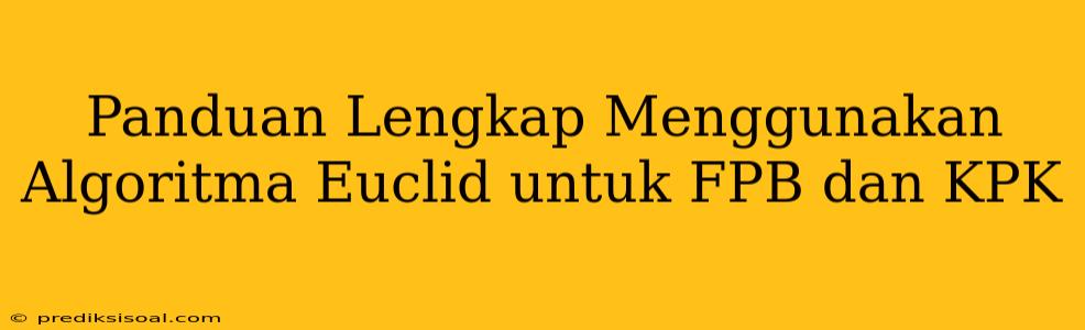 Panduan Lengkap Menggunakan Algoritma Euclid untuk FPB dan KPK