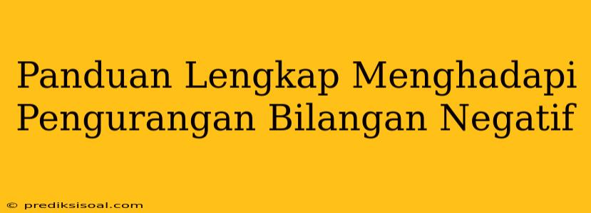 Panduan Lengkap Menghadapi Pengurangan Bilangan Negatif