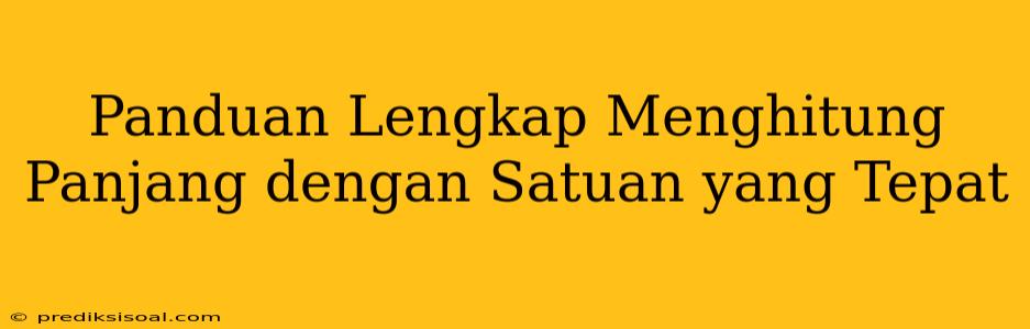 Panduan Lengkap Menghitung Panjang dengan Satuan yang Tepat