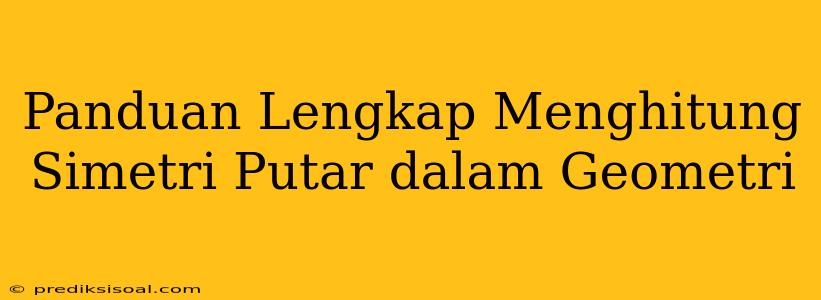 Panduan Lengkap Menghitung Simetri Putar dalam Geometri