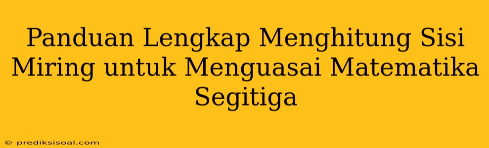 Panduan Lengkap Menghitung Sisi Miring untuk Menguasai Matematika Segitiga