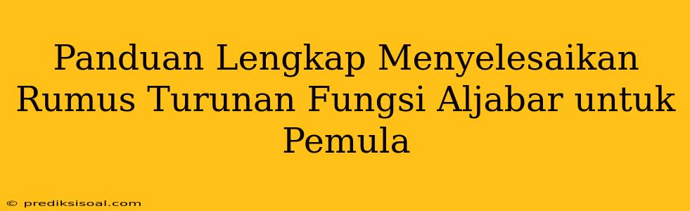 Panduan Lengkap Menyelesaikan Rumus Turunan Fungsi Aljabar untuk Pemula