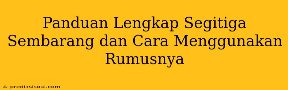 Panduan Lengkap Segitiga Sembarang dan Cara Menggunakan Rumusnya