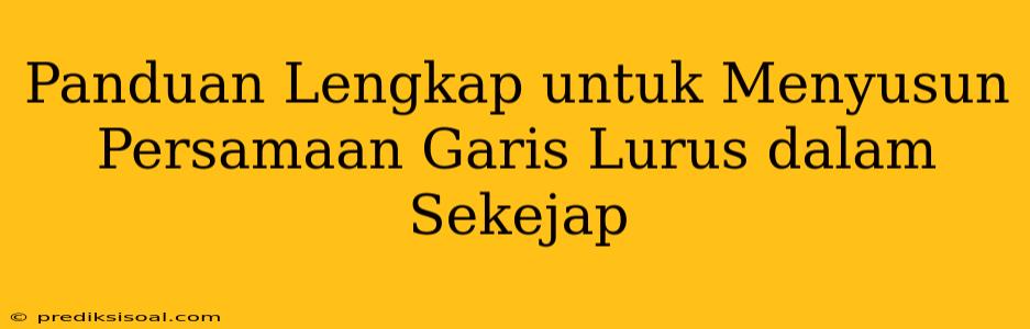 Panduan Lengkap untuk Menyusun Persamaan Garis Lurus dalam Sekejap