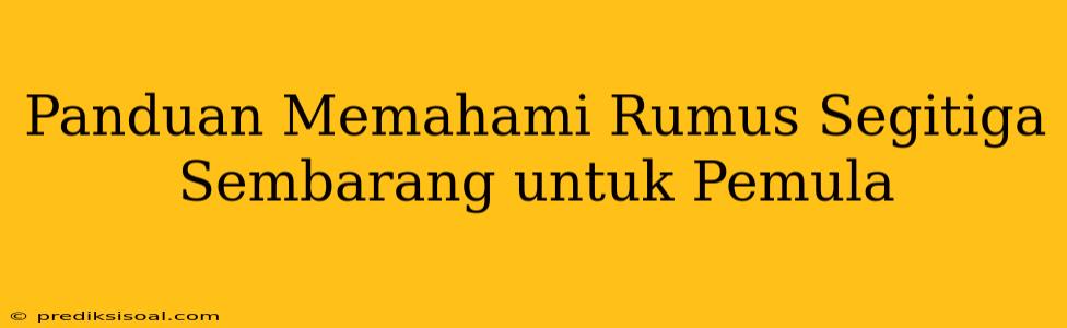 Panduan Memahami Rumus Segitiga Sembarang untuk Pemula