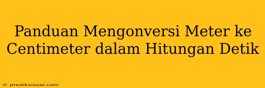 Panduan Mengonversi Meter ke Centimeter dalam Hitungan Detik