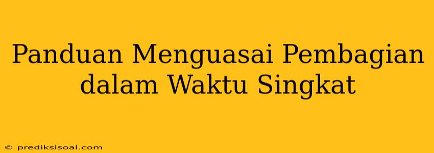 Panduan Menguasai Pembagian dalam Waktu Singkat