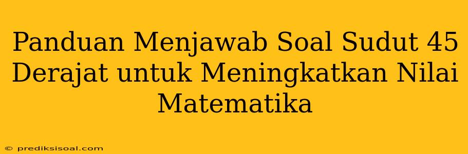 Panduan Menjawab Soal Sudut 45 Derajat untuk Meningkatkan Nilai Matematika