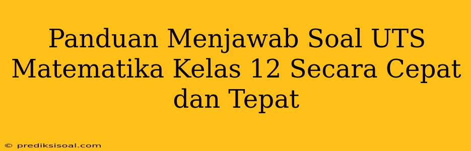 Panduan Menjawab Soal UTS Matematika Kelas 12 Secara Cepat dan Tepat