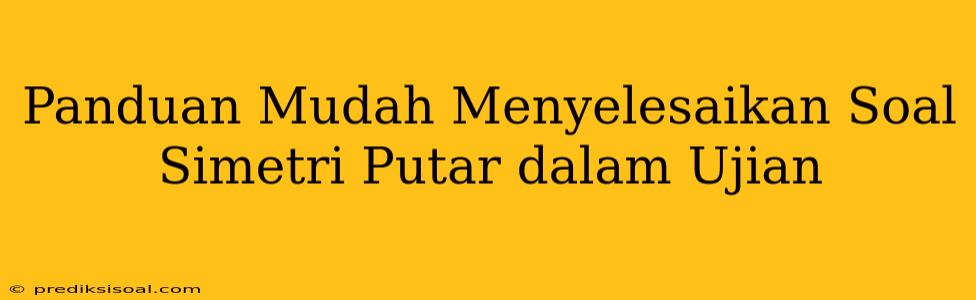 Panduan Mudah Menyelesaikan Soal Simetri Putar dalam Ujian