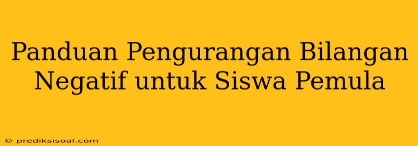 Panduan Pengurangan Bilangan Negatif untuk Siswa Pemula