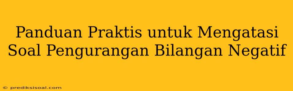 Panduan Praktis untuk Mengatasi Soal Pengurangan Bilangan Negatif