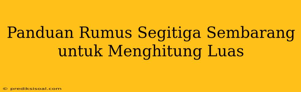 Panduan Rumus Segitiga Sembarang untuk Menghitung Luas