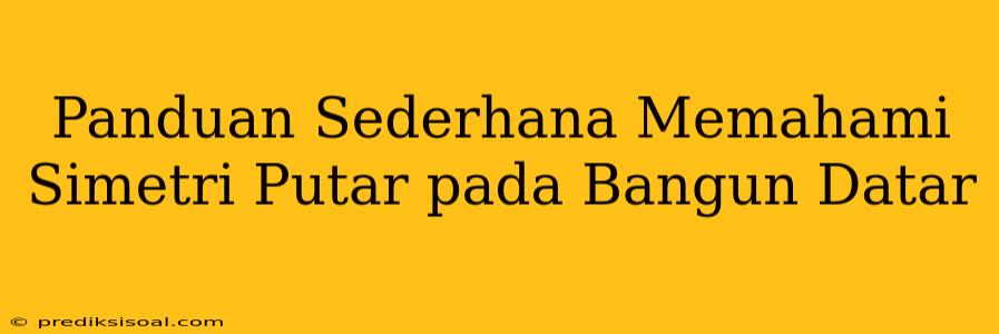 Panduan Sederhana Memahami Simetri Putar pada Bangun Datar