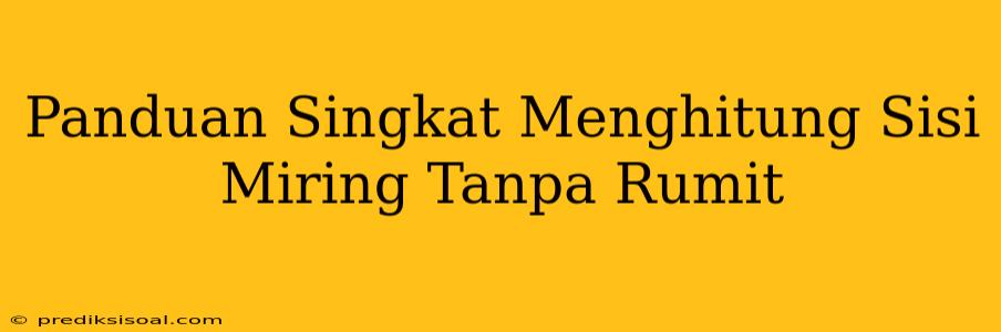 Panduan Singkat Menghitung Sisi Miring Tanpa Rumit