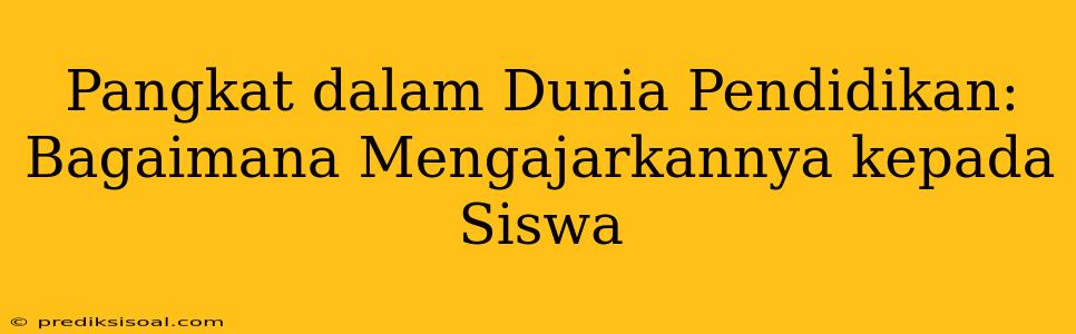 Pangkat dalam Dunia Pendidikan: Bagaimana Mengajarkannya kepada Siswa