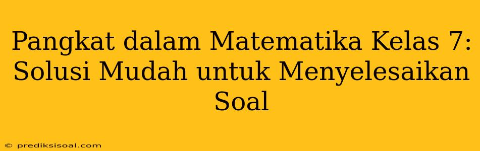 Pangkat dalam Matematika Kelas 7: Solusi Mudah untuk Menyelesaikan Soal