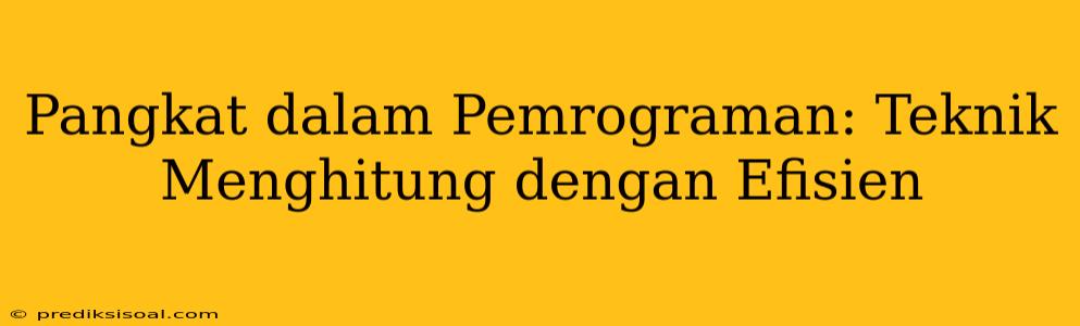 Pangkat dalam Pemrograman: Teknik Menghitung dengan Efisien