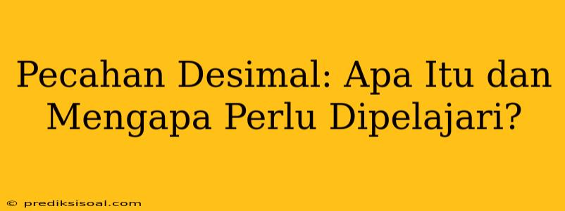 Pecahan Desimal: Apa Itu dan Mengapa Perlu Dipelajari?