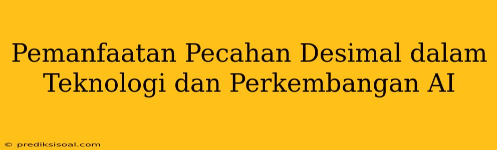 Pemanfaatan Pecahan Desimal dalam Teknologi dan Perkembangan AI