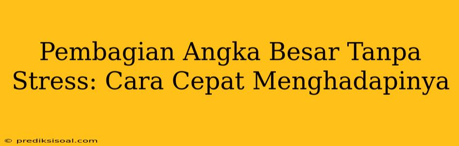 Pembagian Angka Besar Tanpa Stress: Cara Cepat Menghadapinya