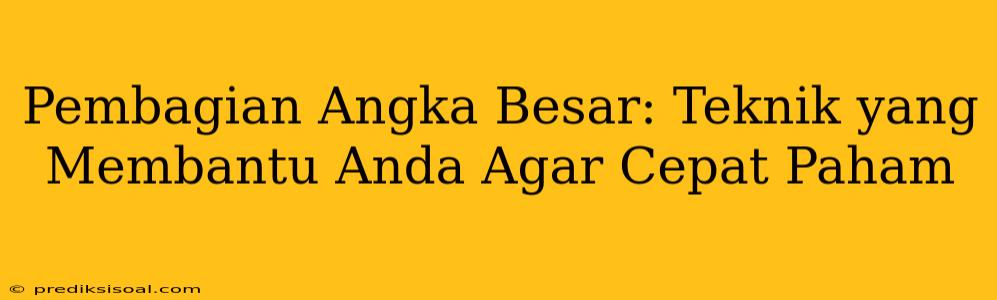 Pembagian Angka Besar: Teknik yang Membantu Anda Agar Cepat Paham