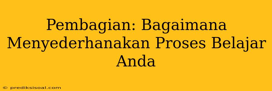 Pembagian: Bagaimana Menyederhanakan Proses Belajar Anda