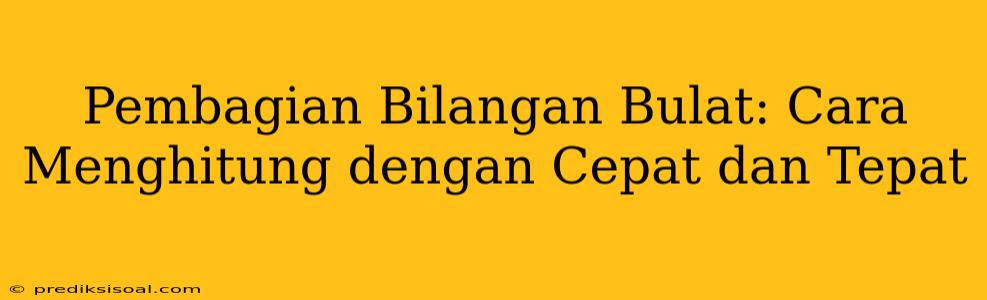 Pembagian Bilangan Bulat: Cara Menghitung dengan Cepat dan Tepat