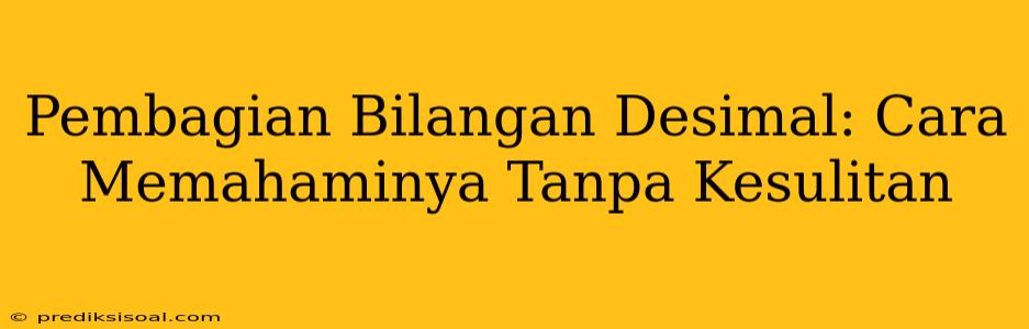 Pembagian Bilangan Desimal: Cara Memahaminya Tanpa Kesulitan