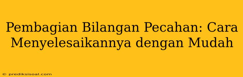 Pembagian Bilangan Pecahan: Cara Menyelesaikannya dengan Mudah