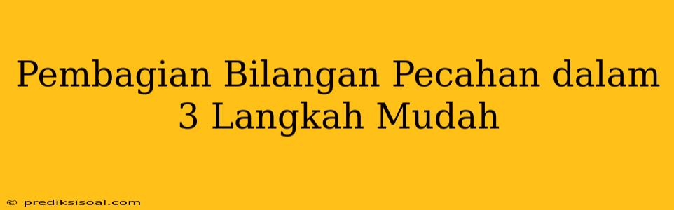 Pembagian Bilangan Pecahan dalam 3 Langkah Mudah