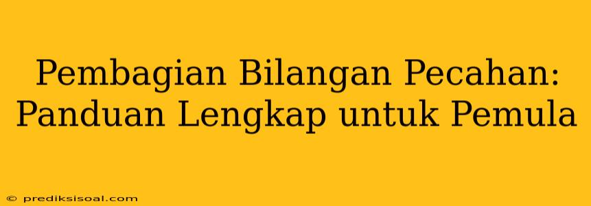 Pembagian Bilangan Pecahan: Panduan Lengkap untuk Pemula