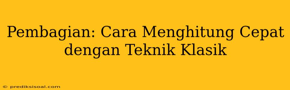 Pembagian: Cara Menghitung Cepat dengan Teknik Klasik