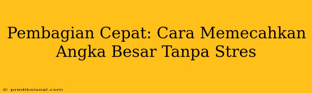 Pembagian Cepat: Cara Memecahkan Angka Besar Tanpa Stres