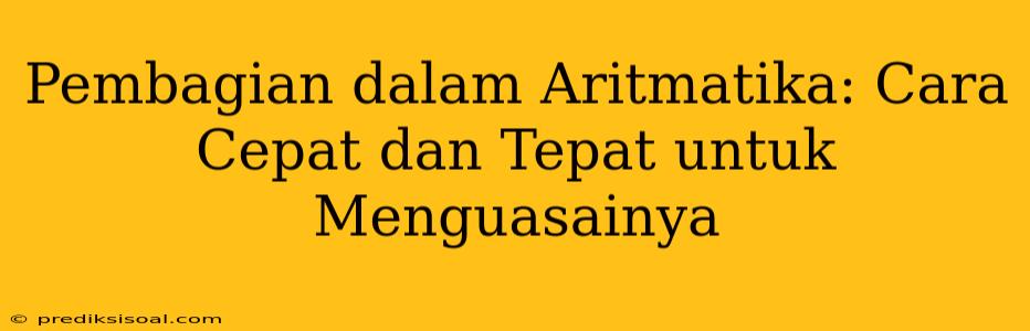 Pembagian dalam Aritmatika: Cara Cepat dan Tepat untuk Menguasainya