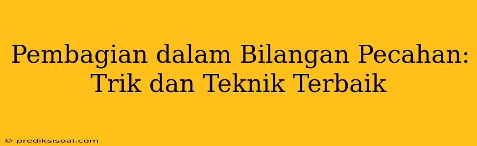 Pembagian dalam Bilangan Pecahan: Trik dan Teknik Terbaik