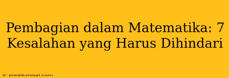 Pembagian dalam Matematika: 7 Kesalahan yang Harus Dihindari