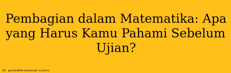 Pembagian dalam Matematika: Apa yang Harus Kamu Pahami Sebelum Ujian?