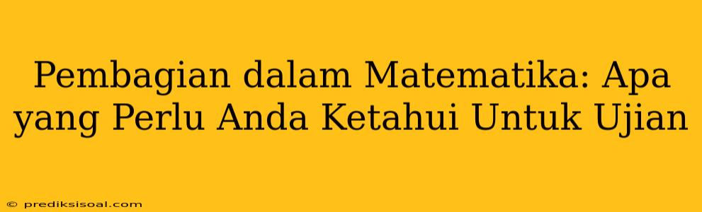 Pembagian dalam Matematika: Apa yang Perlu Anda Ketahui Untuk Ujian