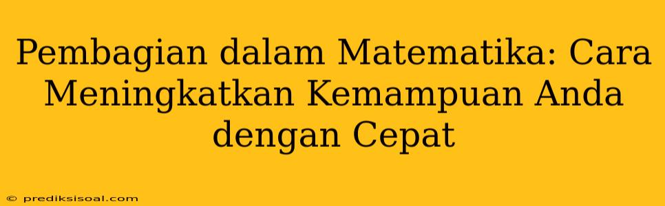 Pembagian dalam Matematika: Cara Meningkatkan Kemampuan Anda dengan Cepat