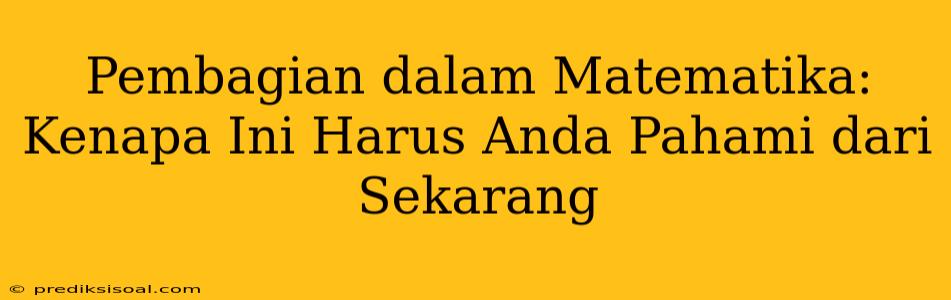 Pembagian dalam Matematika: Kenapa Ini Harus Anda Pahami dari Sekarang