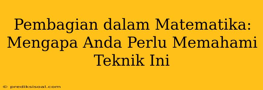 Pembagian dalam Matematika: Mengapa Anda Perlu Memahami Teknik Ini