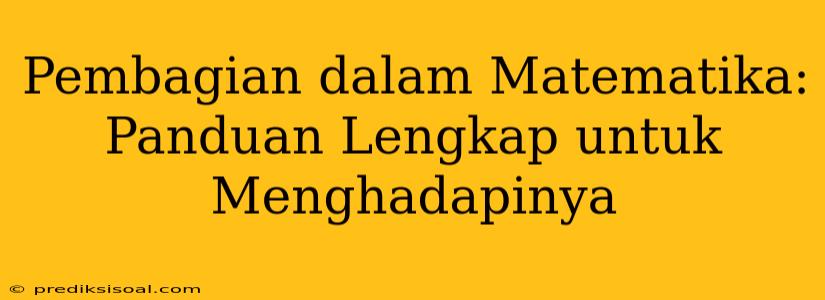 Pembagian dalam Matematika: Panduan Lengkap untuk Menghadapinya