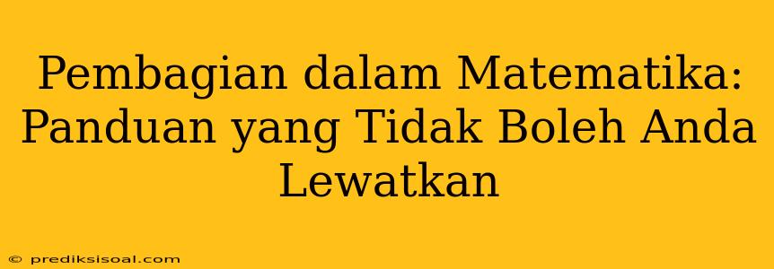 Pembagian dalam Matematika: Panduan yang Tidak Boleh Anda Lewatkan