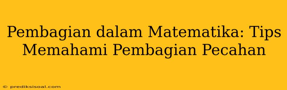 Pembagian dalam Matematika: Tips Memahami Pembagian Pecahan